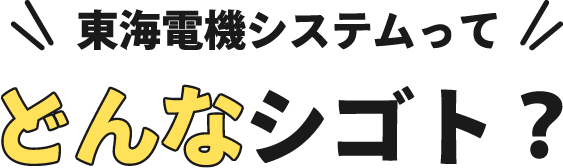 東海電機システムってどんな仕事?